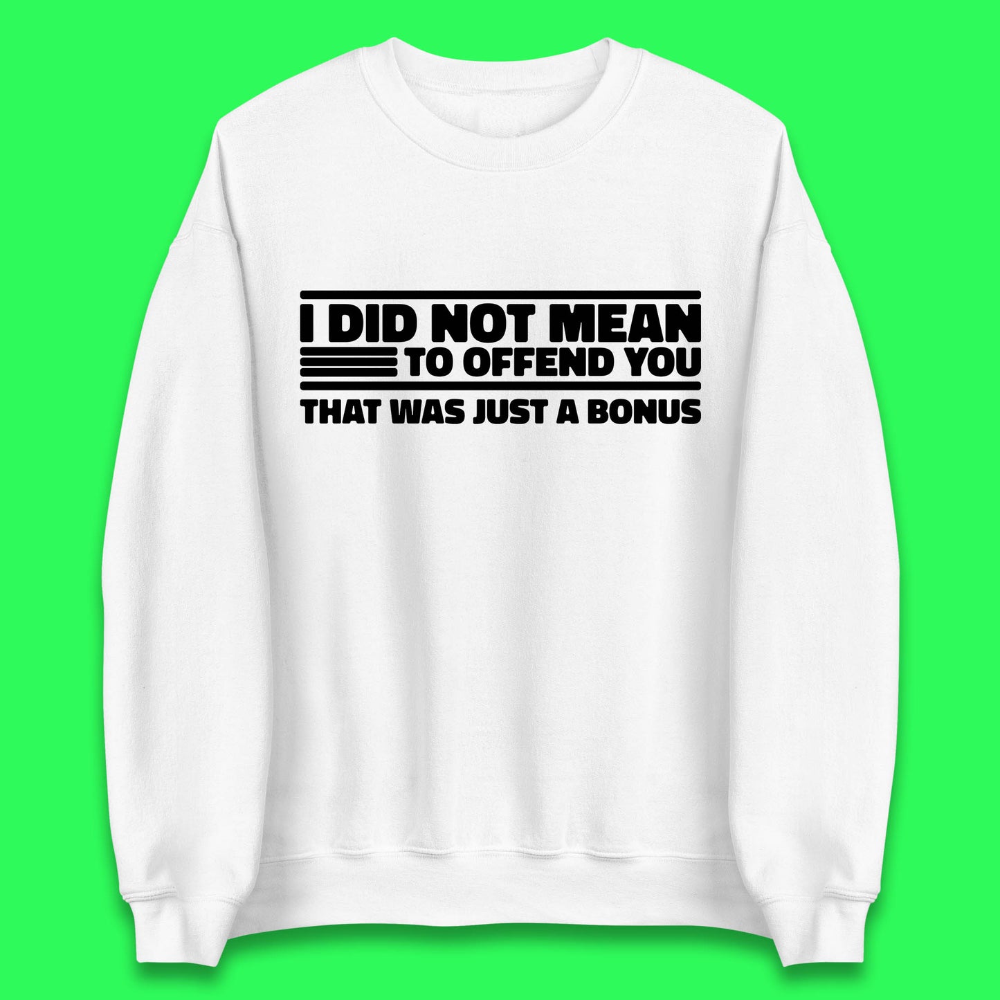 I Did Not Mean To Offend You That Was Just A Bonus Funny Sarcastic Humor Novelty Unisex Sweatshirt