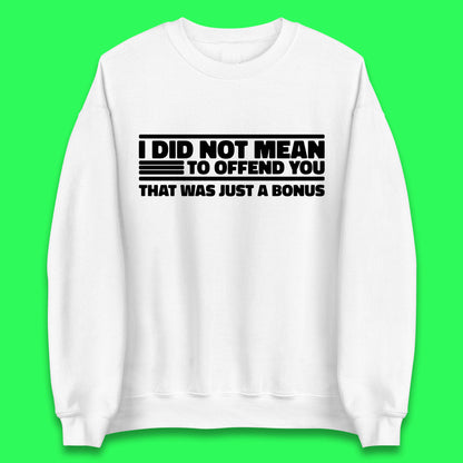 I Did Not Mean To Offend You That Was Just A Bonus Funny Sarcastic Humor Novelty Unisex Sweatshirt