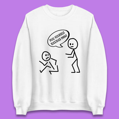 Pull Yourself Together Man! Novelty Sarcastic Funny Stick Figure Unisex Sweatshirt