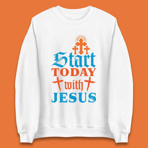 Start Today With Jesus Christian Beliefs Jesus Christ Religious Unisex Sweatshirt