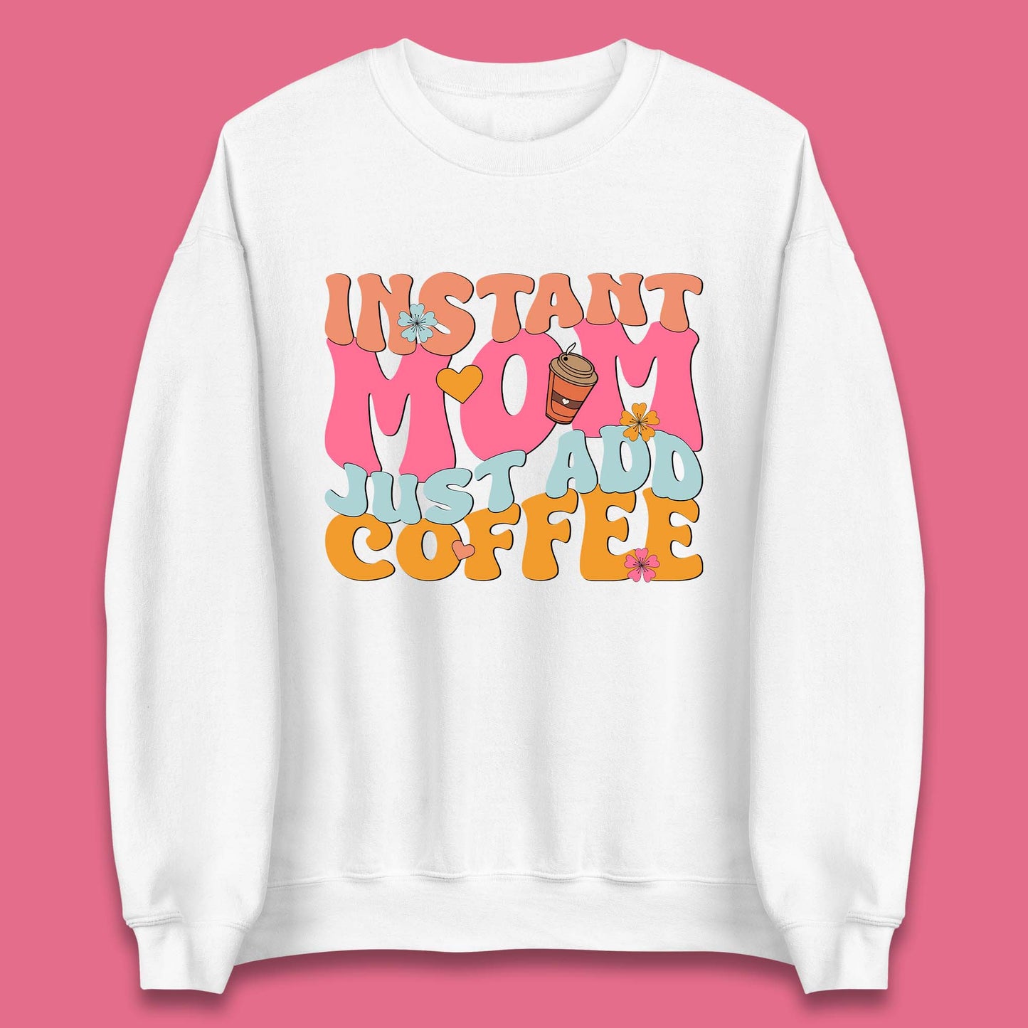 Instant Mom Just Add Coffee Unisex Sweatshirt