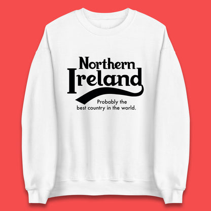 North Ireland Probably The Best Country In The World Uk Constituent Country Northern Ireland Is A Part Of The United Kingdom Unisex Sweatshirt