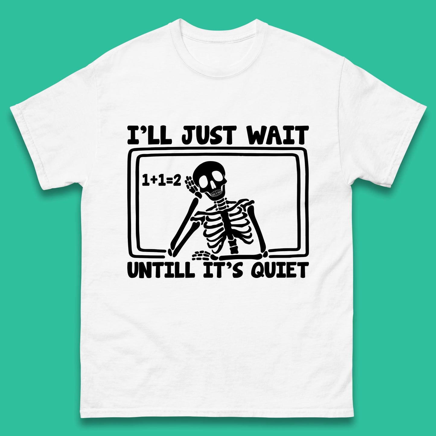 I'll Just Wait Until It's Quiet Sarcastic Skeleton Teacher Halloween Mens Tee Top