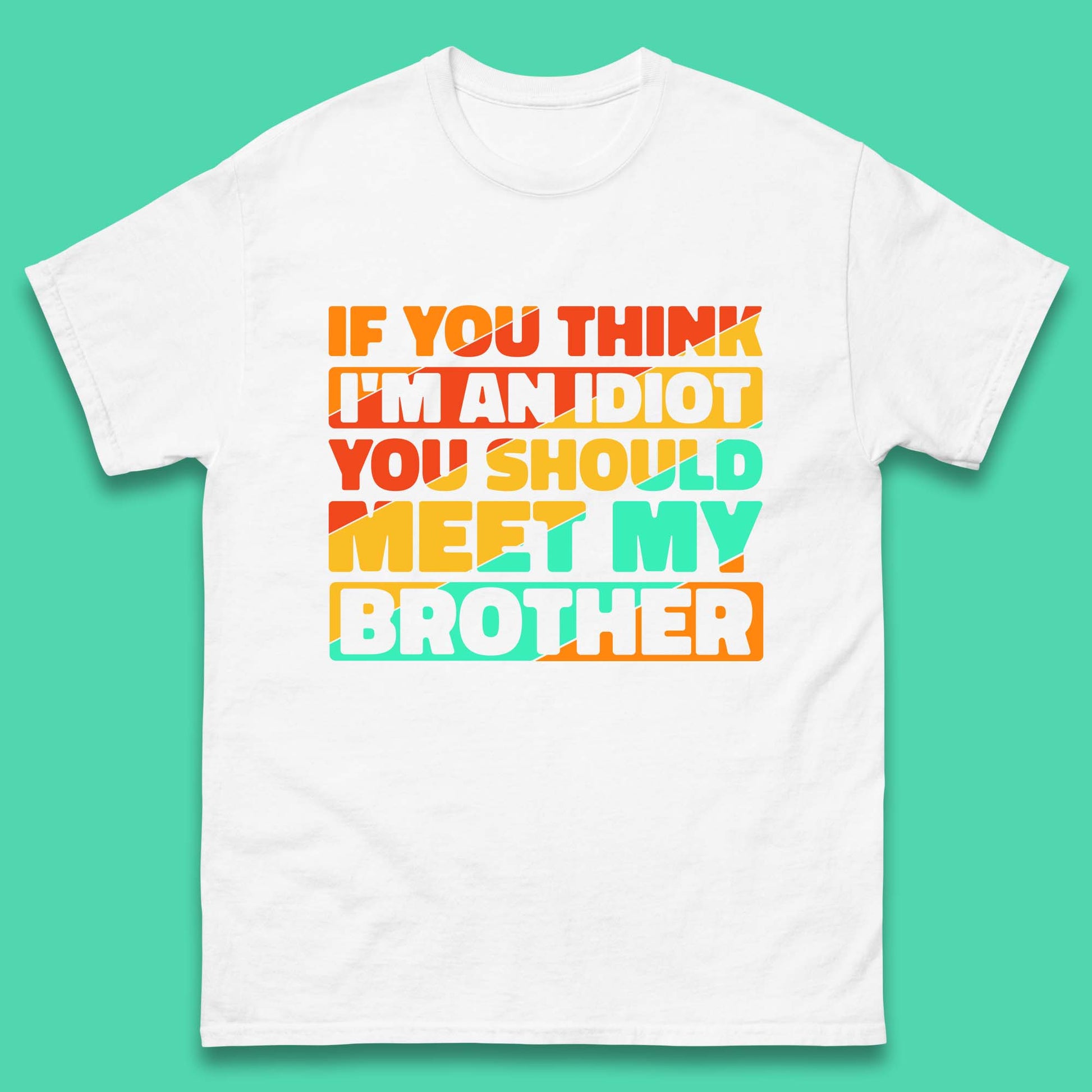 If You Think I'm An Idiot You Should Meet My Brother T Shirt