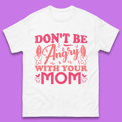 Don't Be Angry With Your Mom Mens T-Shirt