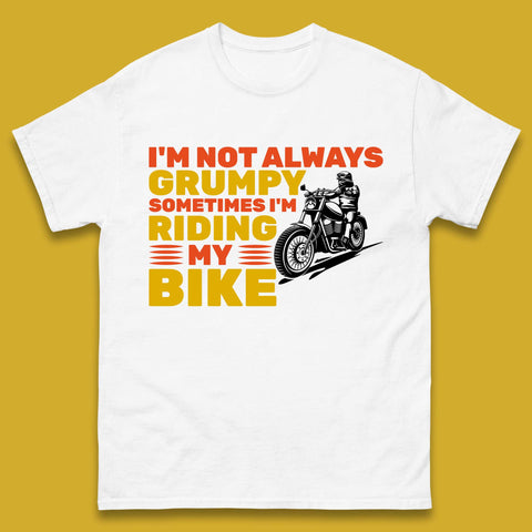 I'm Not Always Grumpy Sometimes I'm Riding My Bike Funny Grumpy Motorcycle Biker Mens Tee Top