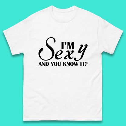 I'm Sexy And You Know It? Funny Sarcastic Humor Quote Mens Tee Top