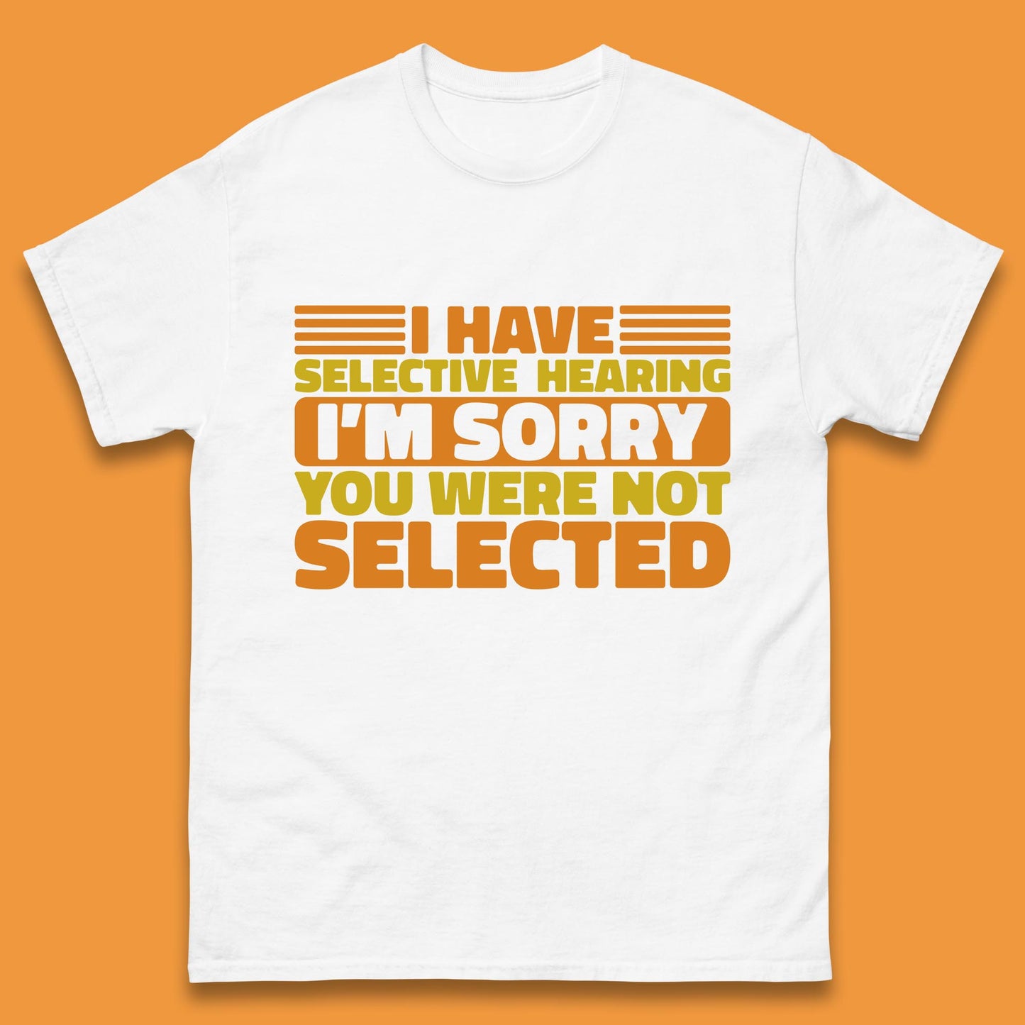 I Have Selective Hearing I'm Sorry You Were Not Selected Funny Saying Sarcastic Humorous Mens Tee Top