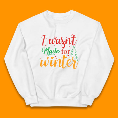 I Wasn't Made For Winter Merry Christmas Winter Quote Xmas Kids Jumper