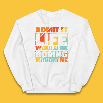 Admit It Life Would Be Boring Without Me Funny Saying And Quotes Kids Jumper