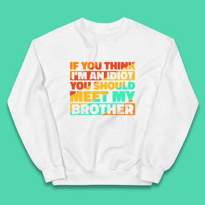 If You Think I'm An Idiot  You Should Meet My Brother Funny Sarcastic Sibling Kids Jumper