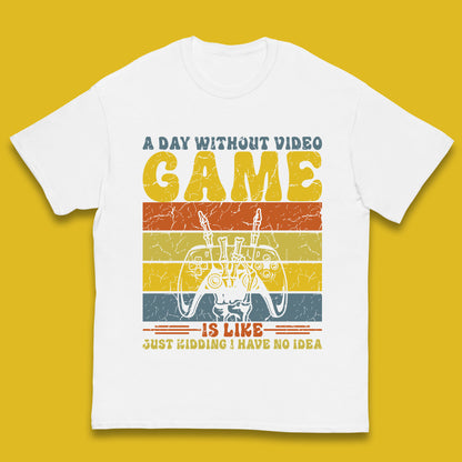 A Day Without Video Game Is Like Just Kidding I Have No Idea Kids T Shirt