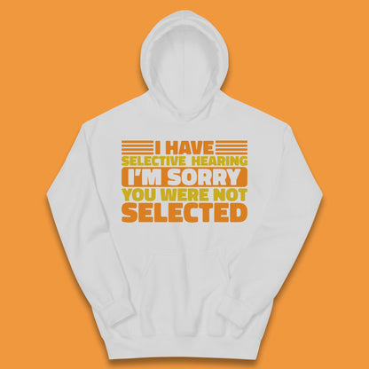 I Have Selective Hearing I'm Sorry You Were Not Selected Funny Saying Sarcastic Humorous Kids Hoodie