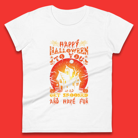 Happy Halloween To You Get Spooked And Have Fun Halloween Horror Hunted House Womens Tee Top