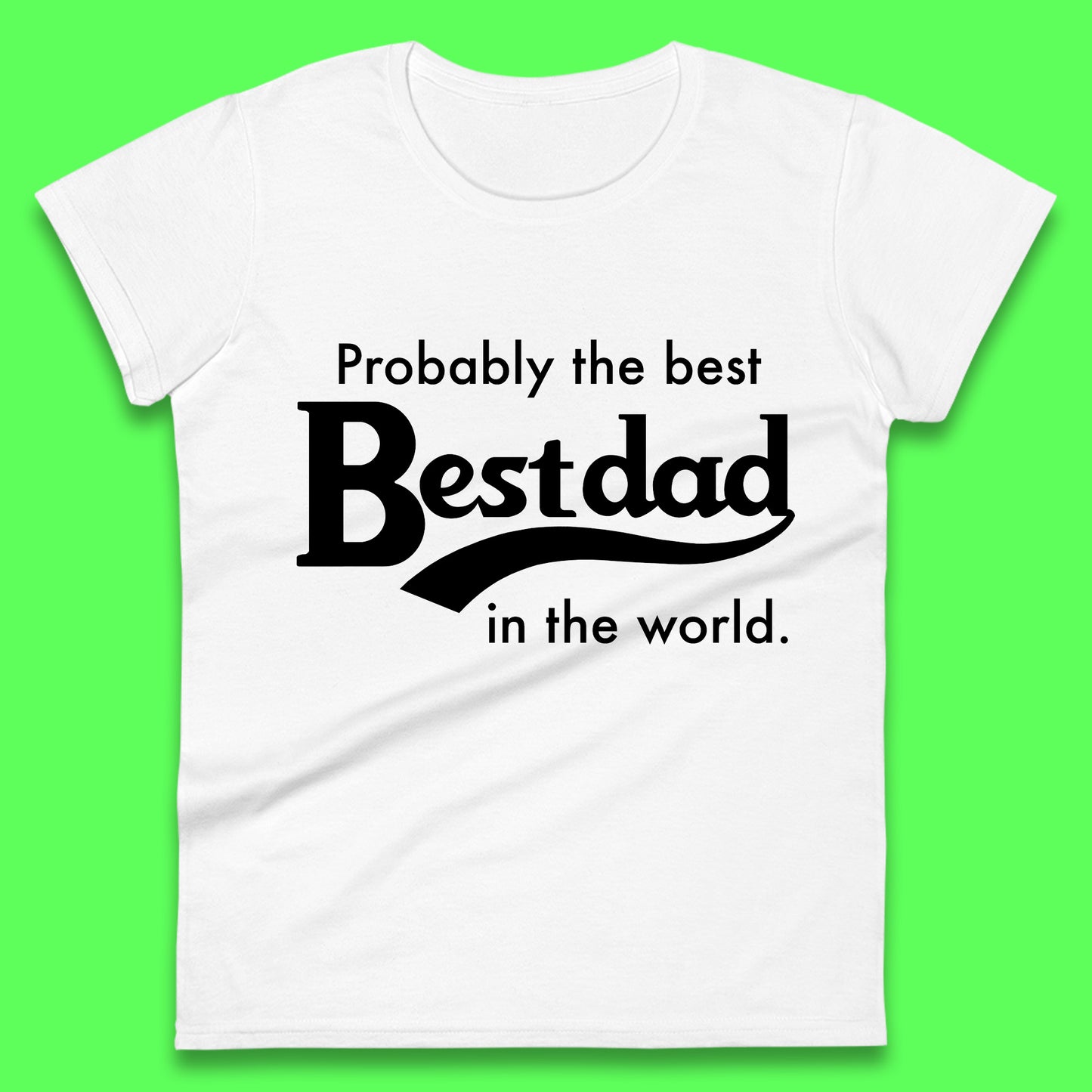 Probably The Best Dad in The World Ladies T-Shirt