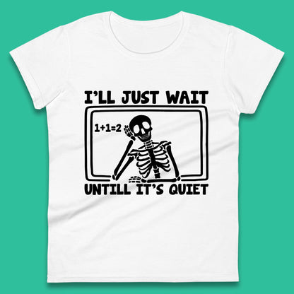 I'll Just Wait Until It's Quiet Sarcastic Skeleton Teacher Halloween Womens Tee Top