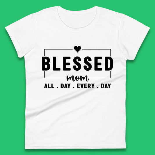 Blessed Mom All Day Every Day Womens T-Shirt