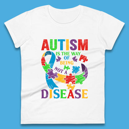 Autism Is The Way Of Being Not A Disease Womens T-Shirt