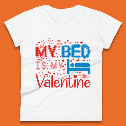 My Bed Is My Valentine Womens T-Shirt