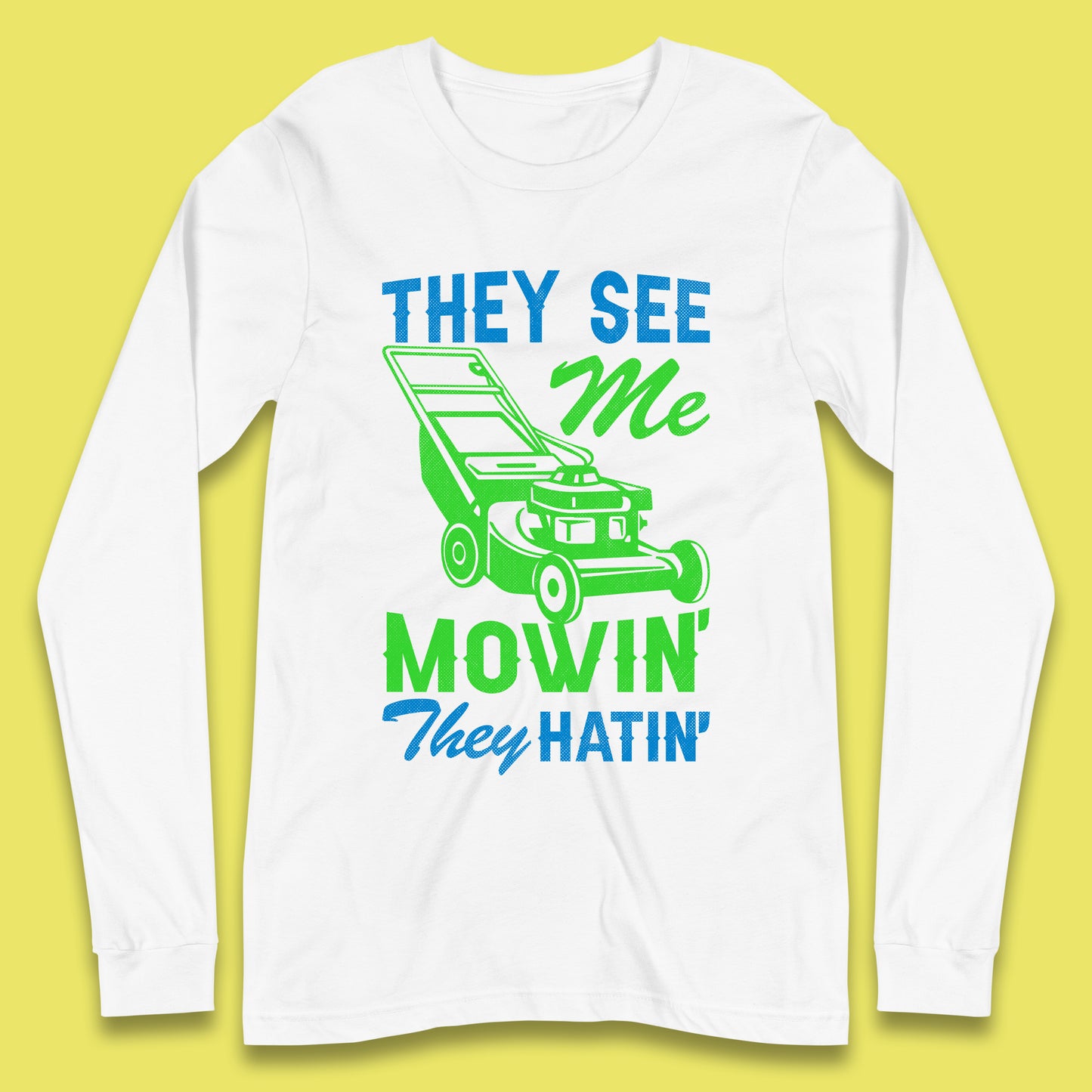 They See Me Mowin They Hatin Long Sleeve T-Shirt