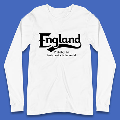 England Probably The Best Country In The World England Part Of The United Kingdom Uk Constituent Country Long Sleeve T Shirt