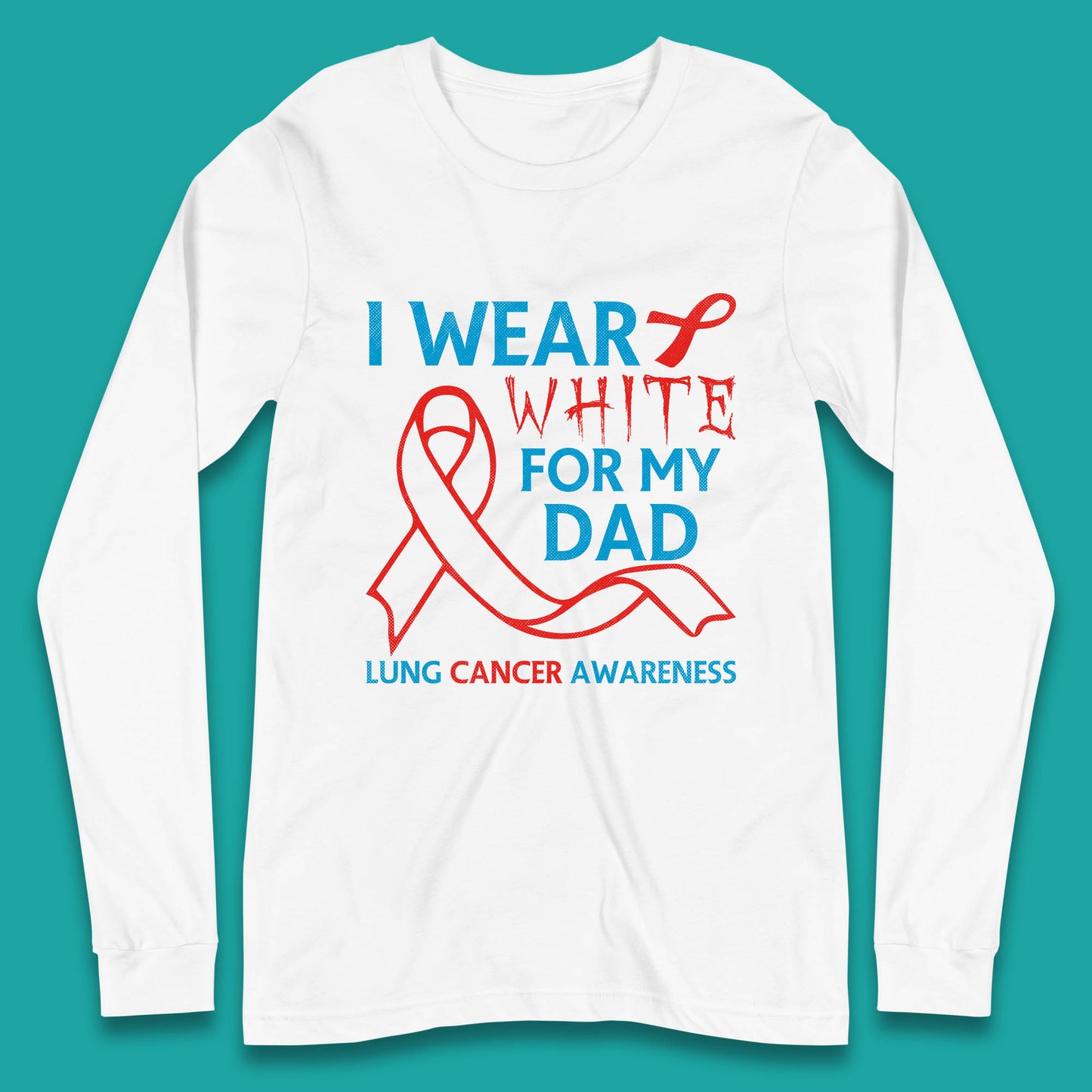 I Wear White For My Dad Lung Cancer Awareness Fighter Survivor Long Sleeve T Shirt