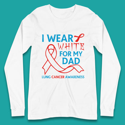 I Wear White For My Dad Lung Cancer Awareness Fighter Survivor Long Sleeve T Shirt