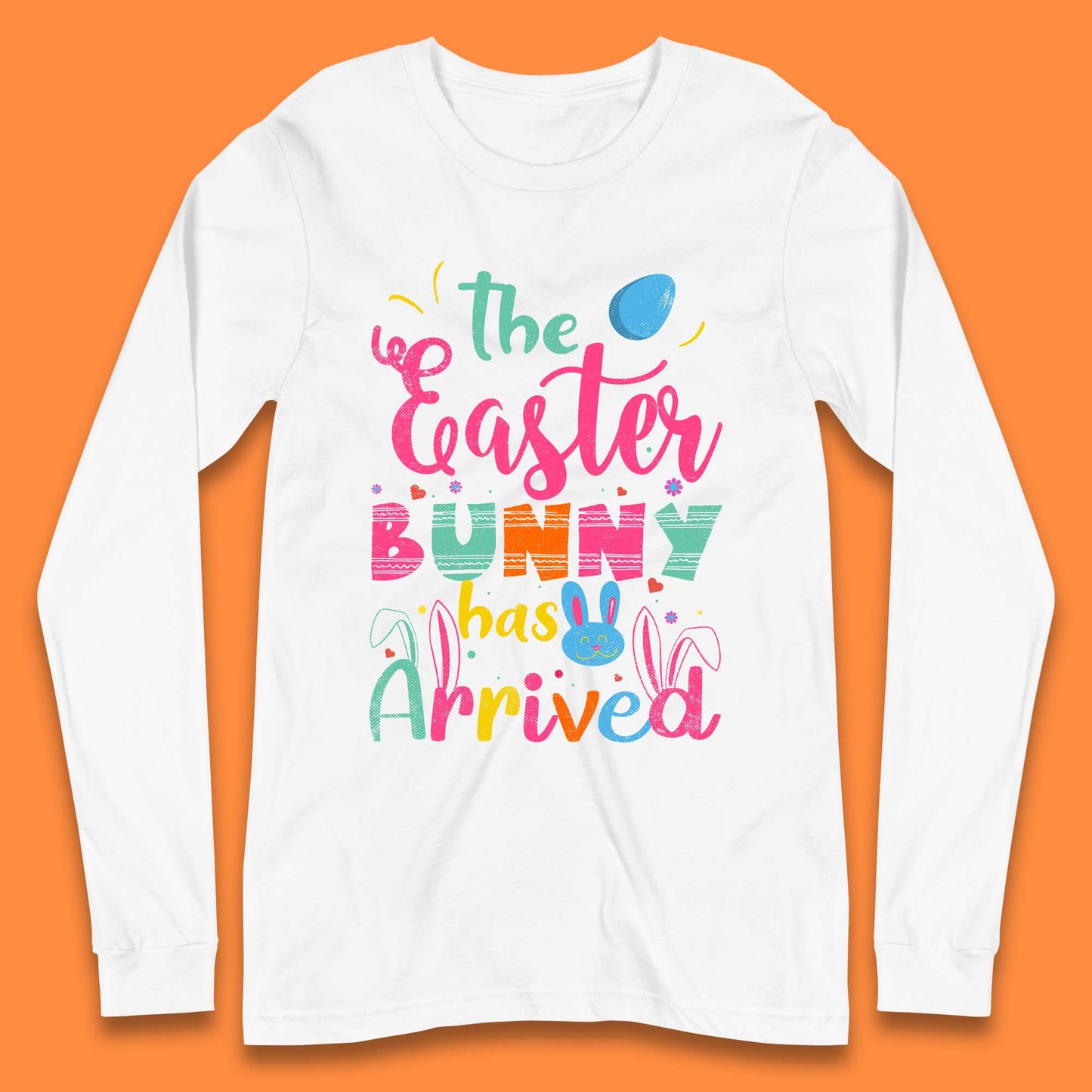 The Easter Bunny Has Arrived Long Sleeve T-Shirt