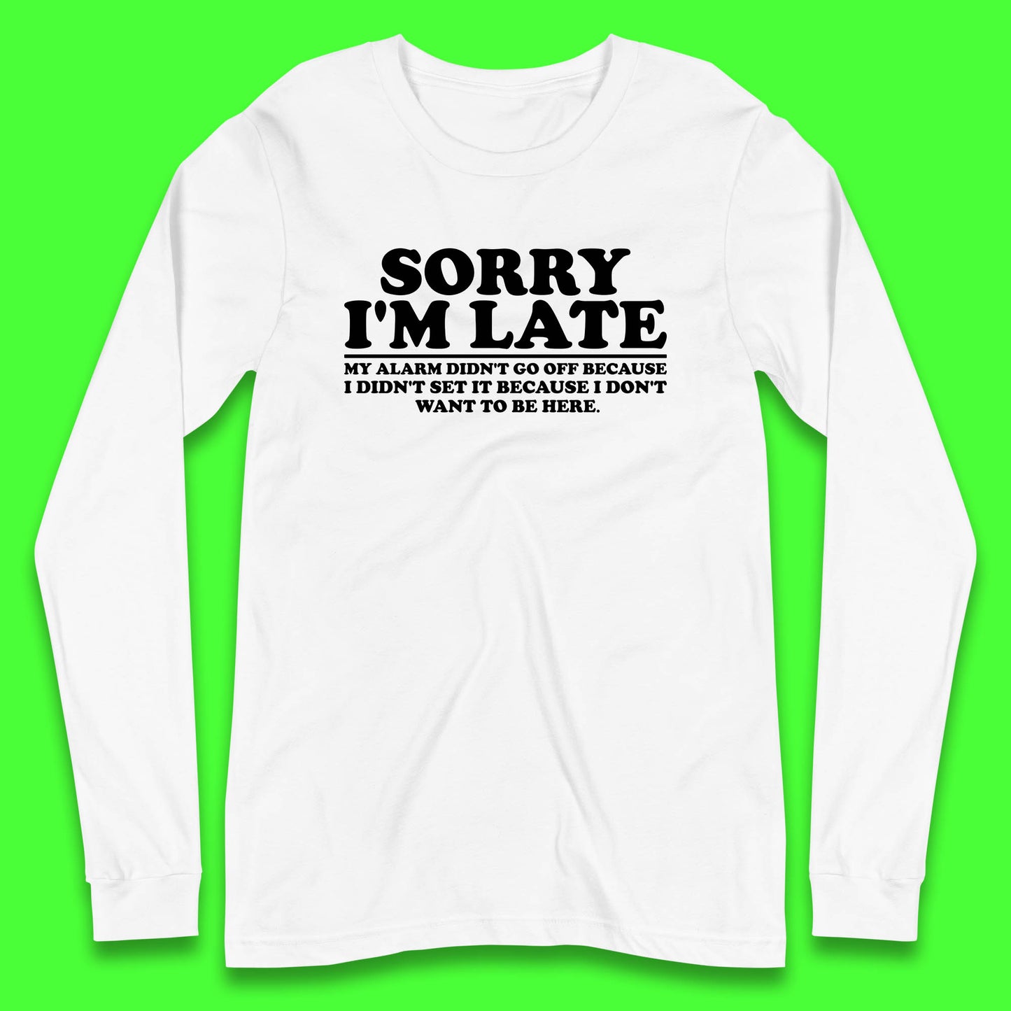 Sorry I'm Late My Alarm Didn't Go Off Funny Quote Long Sleeve T Shirt