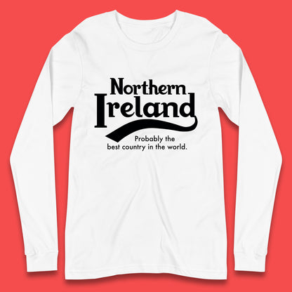 North Ireland Probably The Best Country In The World Uk Constituent Country Northern Ireland Is A Part Of The United Kingdom Long Sleeve T Shirt