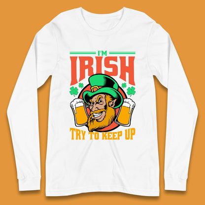 I'm Irish Try To Keep Up Long Sleeve T-Shirt