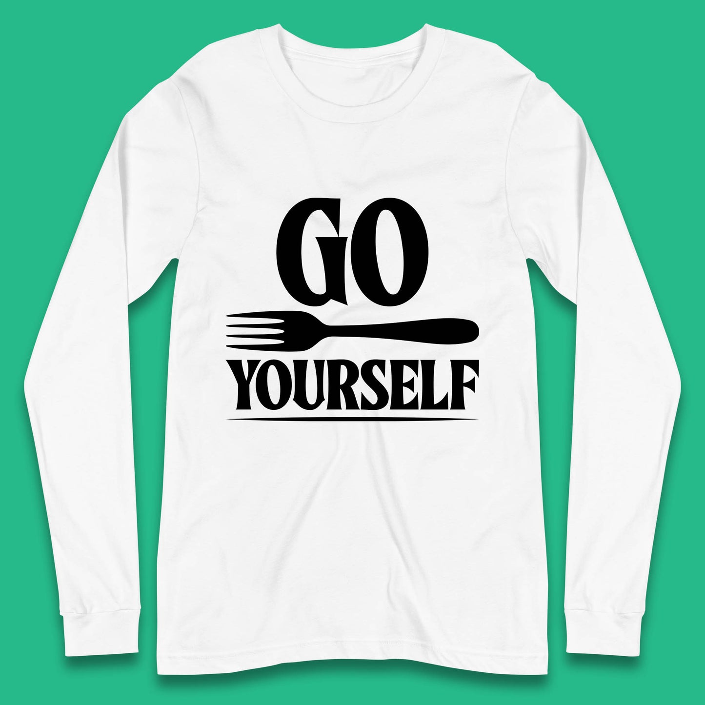 Go Fork Yourself Go Fuck Yourself Funny Sarcastic Offensive Fork Joke Long Sleeve T Shirt