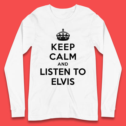 Keep Calm And Listen To Elvis American Singer Elvis Presley King Of Rock Long Sleeve T Shirt