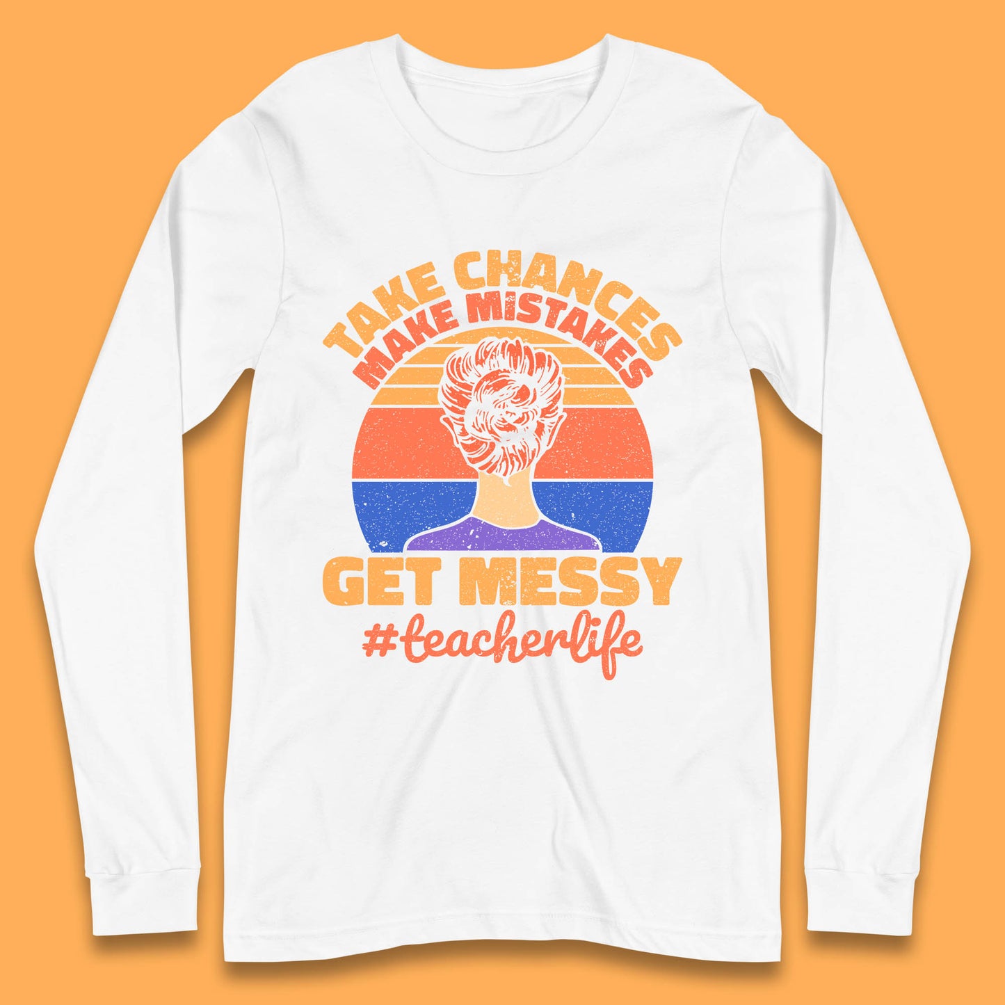 Take Chances Make Mistakes Get Messy Teacher Life Teacher Appreciation Long Sleeve T Shirt