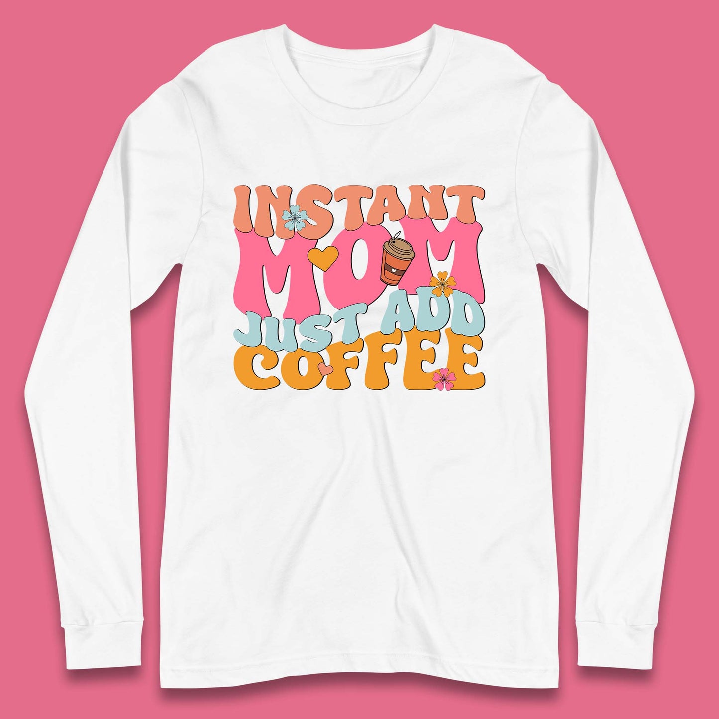 Instant Mom Just Add Coffee Long Sleeve T-Shirt