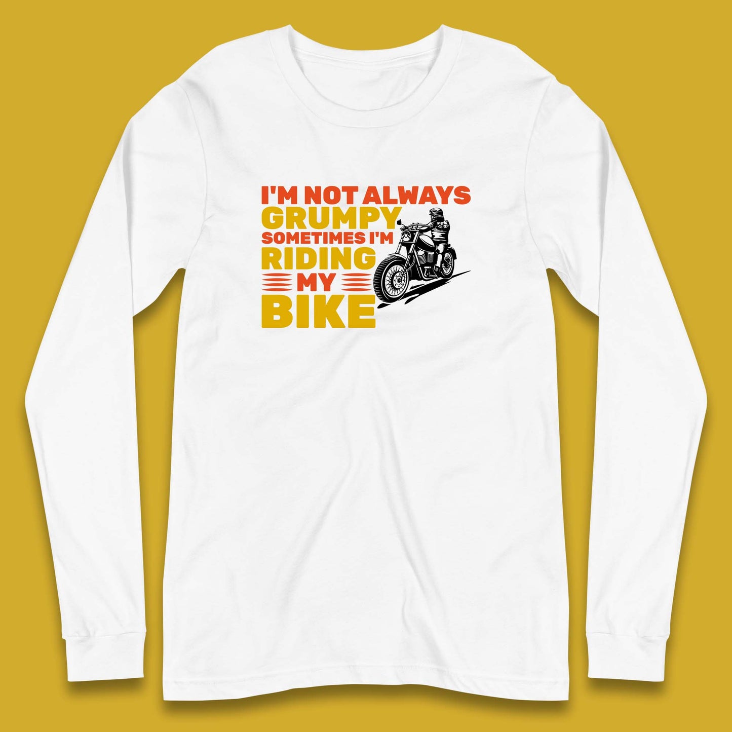 I'm Not Always Grumpy Sometimes I'm Riding My Bike Funny Grumpy Motorcycle Biker Long Sleeve T Shirt