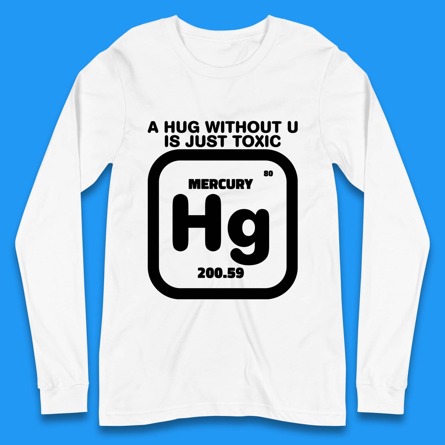 A Hug Without U Is Just Toxic Mercury Long Sleeve T Shirt