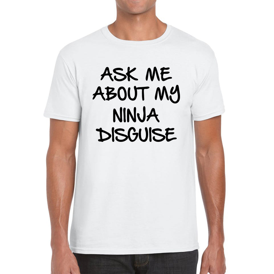 Ask Me About My Ninja Disguise T Shirt