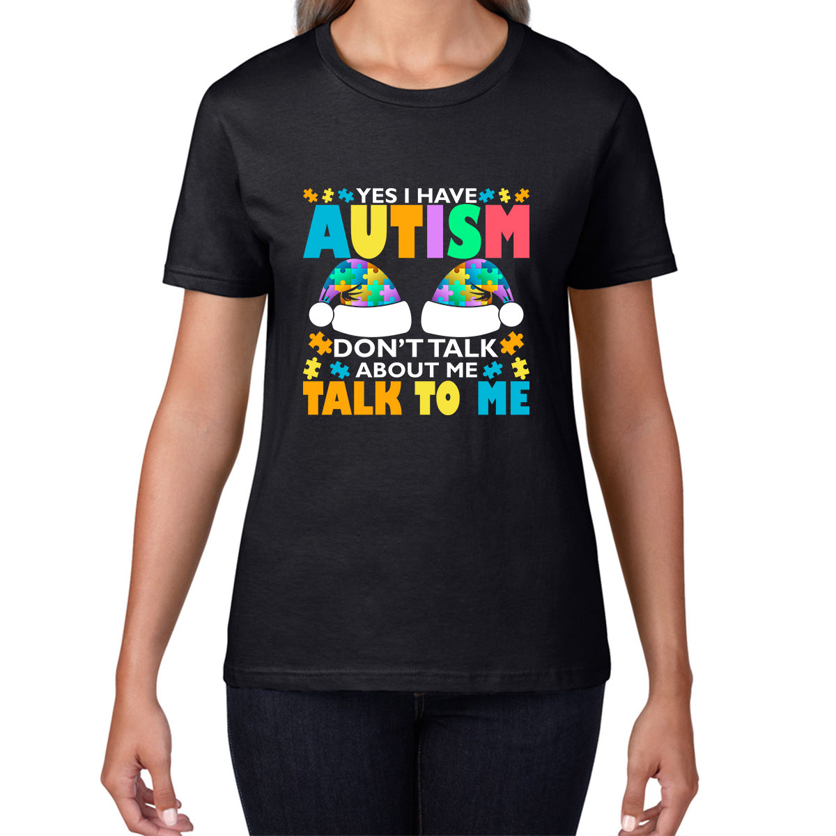 Yes I Have Autism Don't Talk About Me Talk To Me Autism Awareness Autism Support Autistic Pride Puzzle Piece Womens Tee Top