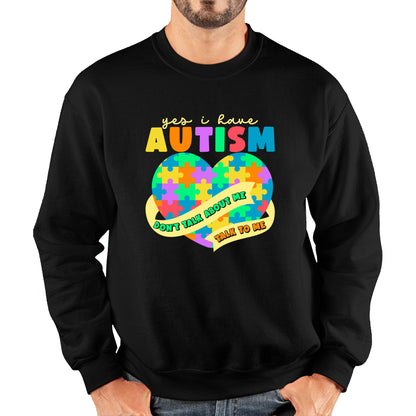 Yes I Have Autism Don't Talk About Me Talk To Me Autism Awareness Autism Support Autistic Pride Heart Puzzle Unisex Sweatshirt