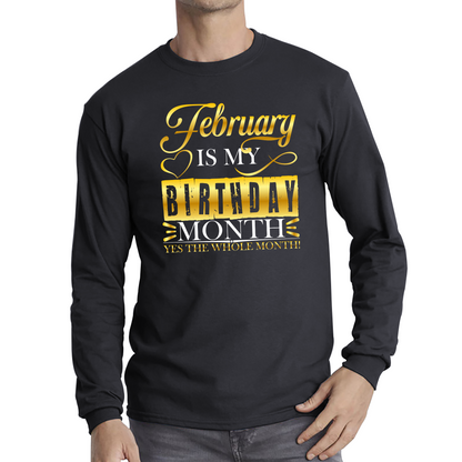 February Is My Birthday Month Yes The Whole Month February Birthday Month Quote Long Sleeve T Shirt