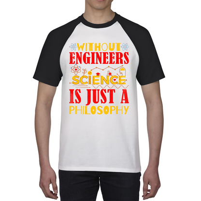 Without Engineers Science Is Just A Philosophy Science Lovers Baseball T Shirt