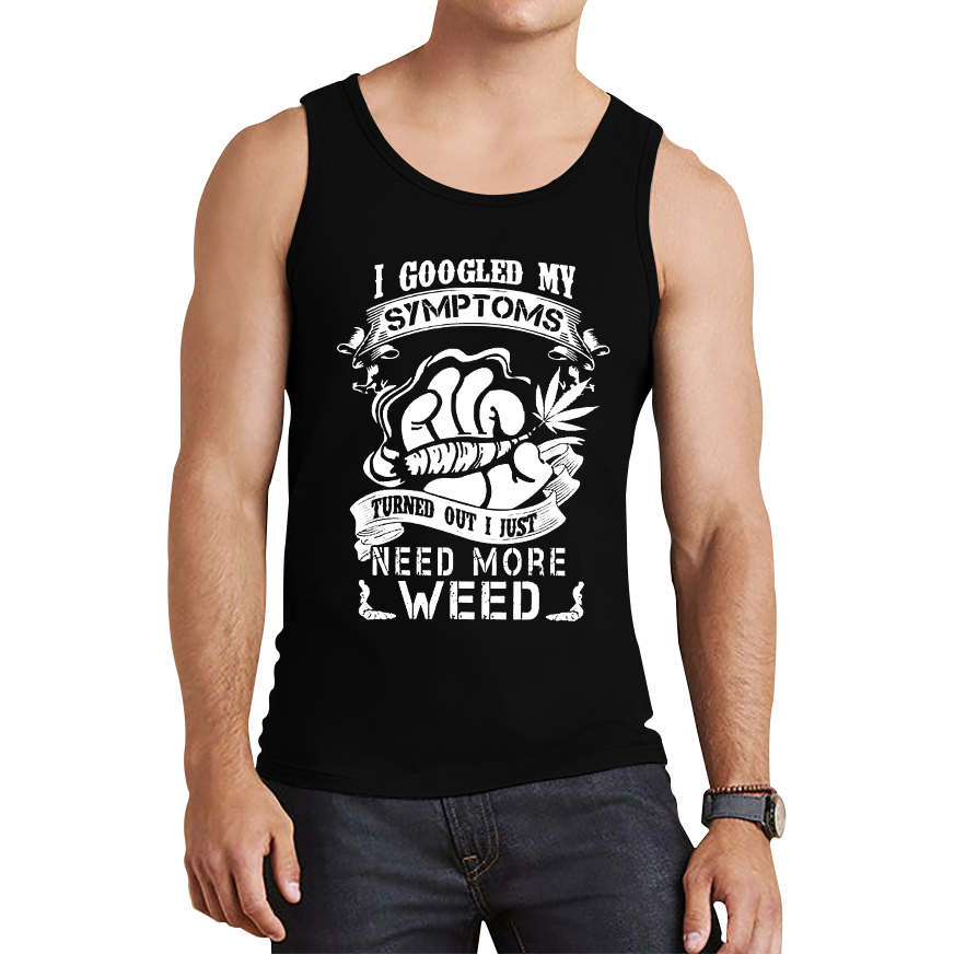 I Googled My Symptoms Turned Out I Just Need More Weed Tank Top