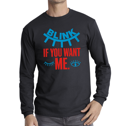 Blink If You Want Me Valentines Day Funny Humor Joke Novelty Slogan Love Quote Long Sleeve T Shirt