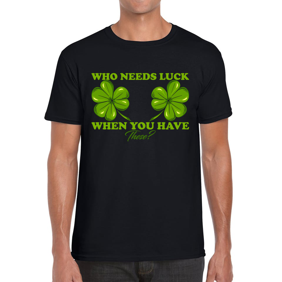 Who Need Luck When You Have These St. Patrick's Day Funny Irish Shamrock Adult Jokes Mens Tee Top