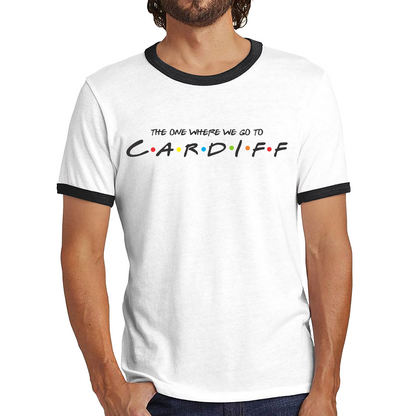 The One Where We Go To Cardiff Inspired By Friends Spoof Capital Of Wales Ringer T Shirt