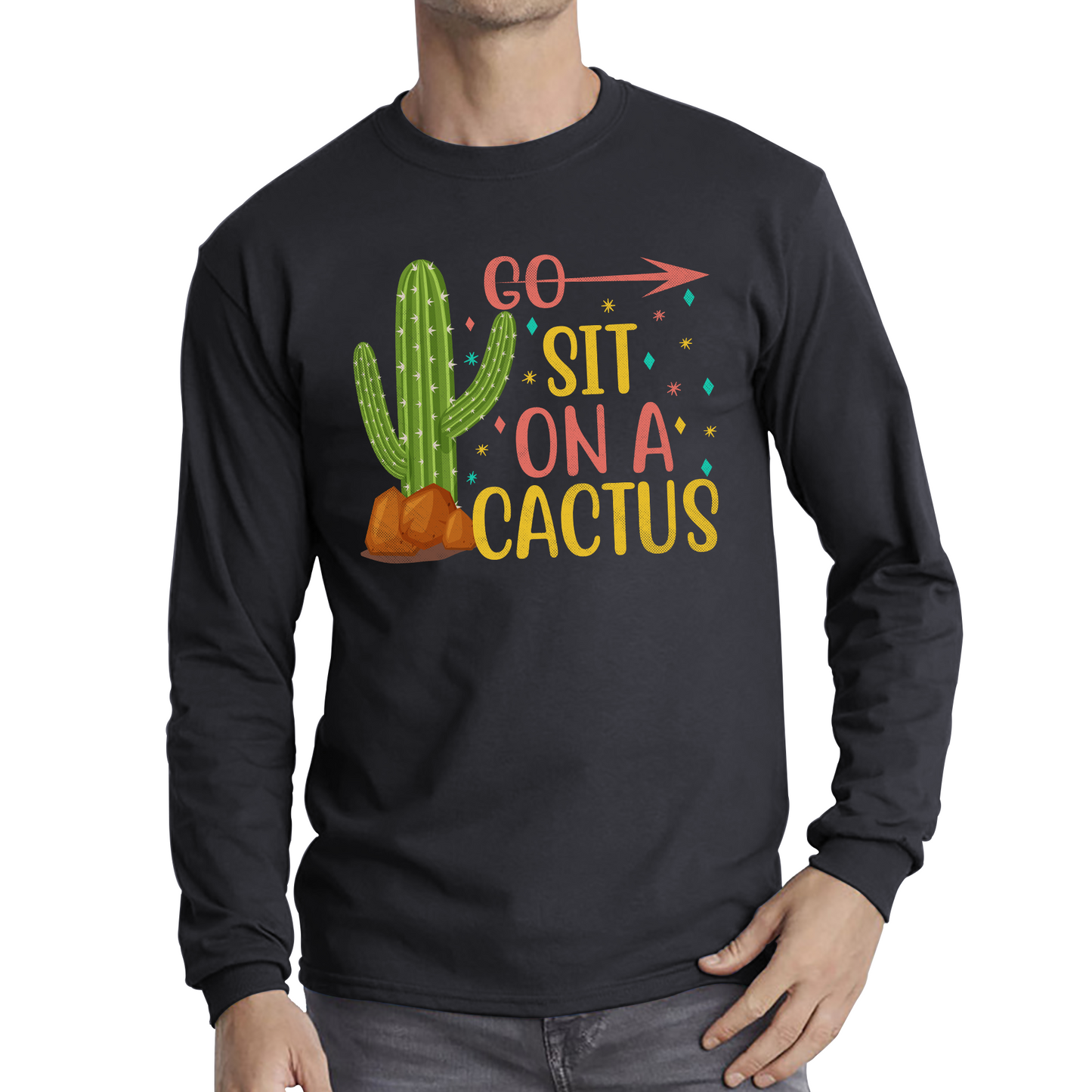 Go Sit On A Cactus Funny Sarcasm Humorous Sarcastic Offensive Rude Long Sleeve T Shirt