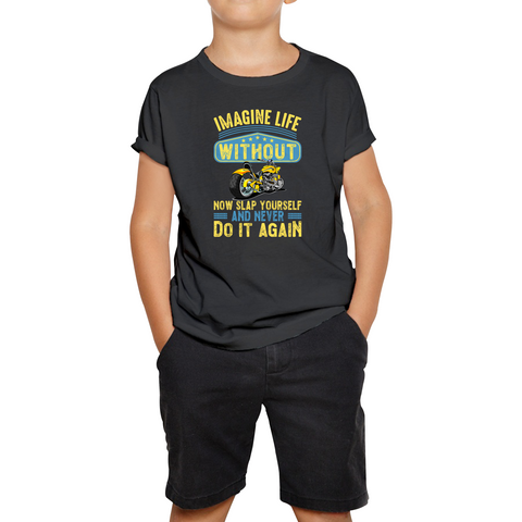 Imagine Life Without Motorbikes Now Slap Yourself And Don't Do It Again T-Shirt Funny Bike Lovers Racers Riders Kids Tee