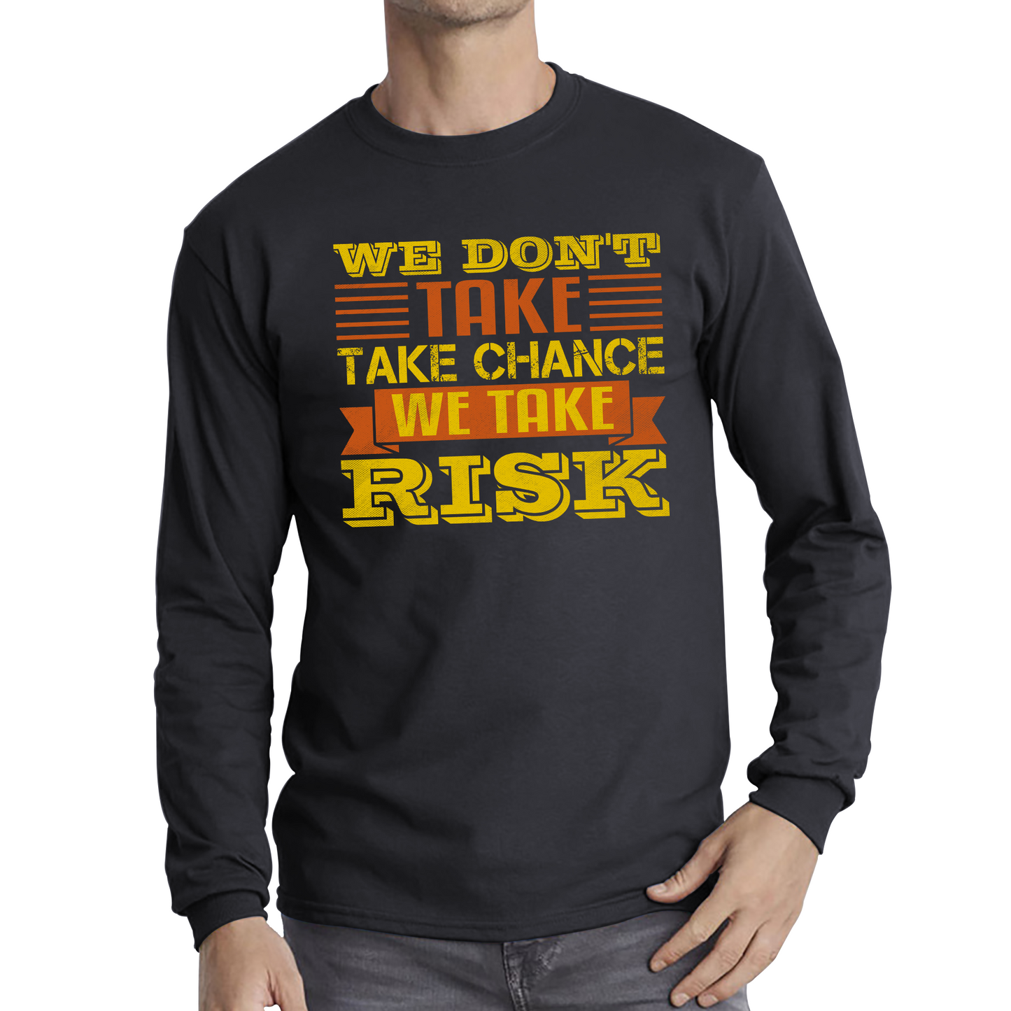 We Don't Take Chance We Take Risk, Risk Taker Funny Saying Long Sleeve T Shirt