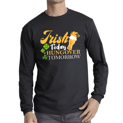 Irish Today Hungover Tomorrow Beer Drinking St Patrick's Day, St Paddys Day Shamrock Day Long Sleeve T Shirt